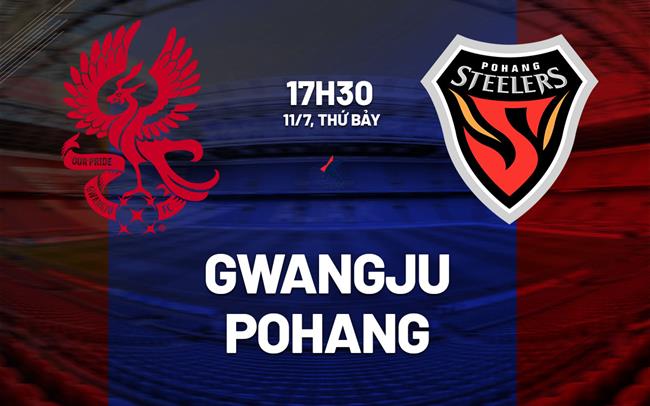 Nhận định bóng đá Gwangju vs Pohang 17h30 ngày 11/7 (VĐQG Hàn Quốc 2026)