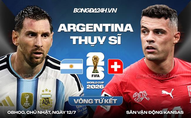 Nhận định Argentina vs Thụy Sĩ (08h00 ngày 12/7): Thách thức đáng gờm