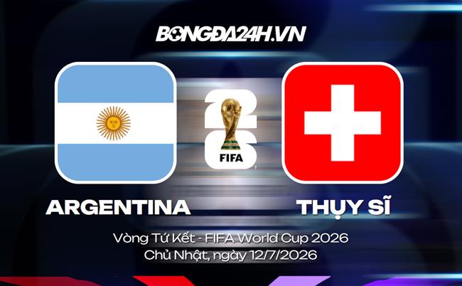 Đội hình Argentina vs Thụy Sĩ dự kiến 8h ngày 12/07 (Tứ kết World Cup 2026)