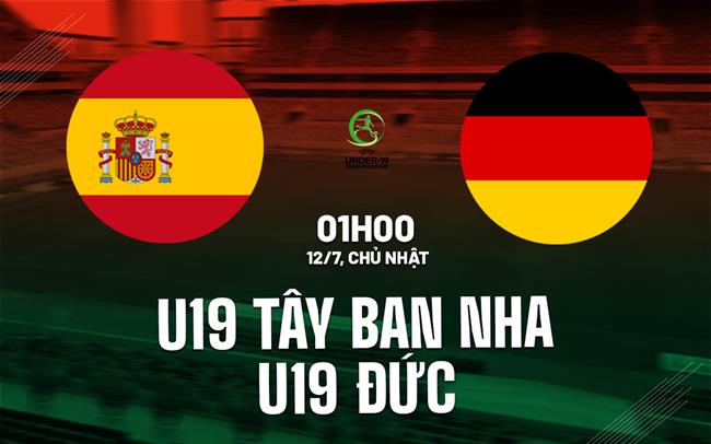 Nhận định U19 Tây Ban Nha vs U19 Đức 1h00 ngày 12/7 (Chung kết U19 châu Âu 2026)