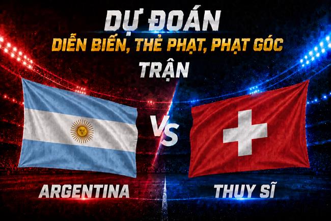 Dự đoán diễn biến, thẻ phạt, phạt góc trận Argentina vs Thụy Sĩ (08h00 ngày 12/7)