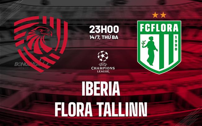 Nhận định bóng đá Iberia vs Flora Tallinn 23h00 ngày 14/7 (Champions League 2026/27)