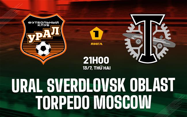Nhận định Ural Sverdlovsk Oblast vs Torpedo Moscow 21h00 ngày 13/7 (Hạng 2 Nga 2026/27)
