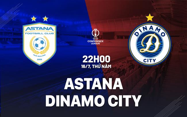 Nhận định bóng đá Astana vs Dinamo City 22h00 ngày 16/7 (Conference League 2026/27)