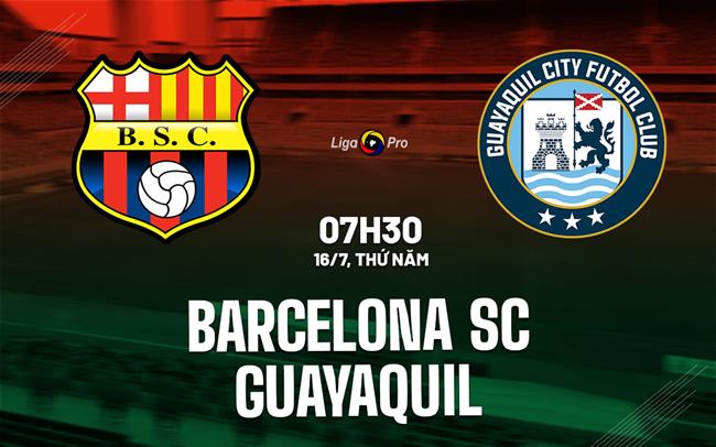 Nhận định bóng đá Barcelona SC vs Guayaquil 7h30 ngày 16/7 (VĐQG Ecuador 2026)