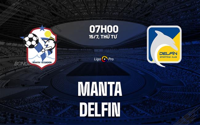 Nhận định bóng đá Manta vs Delfin 7h00 ngày 15/7 (VĐQG Ecuador 2026)