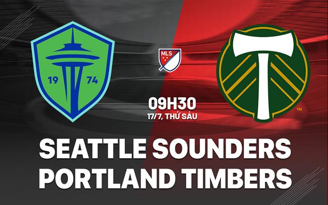 Nhận định Seattle Sounders vs Portland Timbers 9h30 ngày 17/7 (Nhà nghề Mỹ 2026)