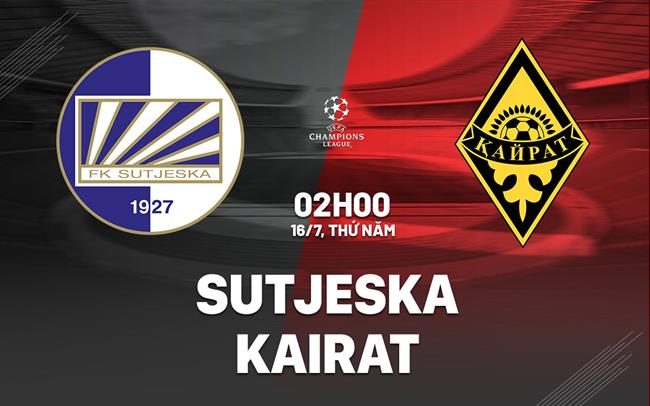 Nhận định bóng đá Sutjeska vs Kairat 2h00 ngày 16/7 (Champions League 2026/27)