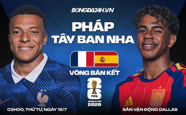Nhận định Pháp vs Tây Ban Nha (02h00 ngày 15/7): Màn so tài đỉnh cao