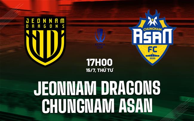 Nhận định Jeonnam Dragons vs Chungnam Asan 17h00 ngày 15/7 (Cúp QG Hàn Quốc 2026)
