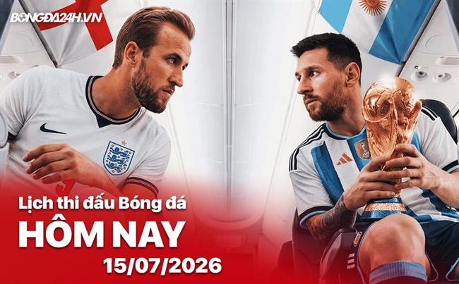 Lịch thi đấu, trực tiếp bóng đá hôm nay 15/07/2026: Anh vs Argentina