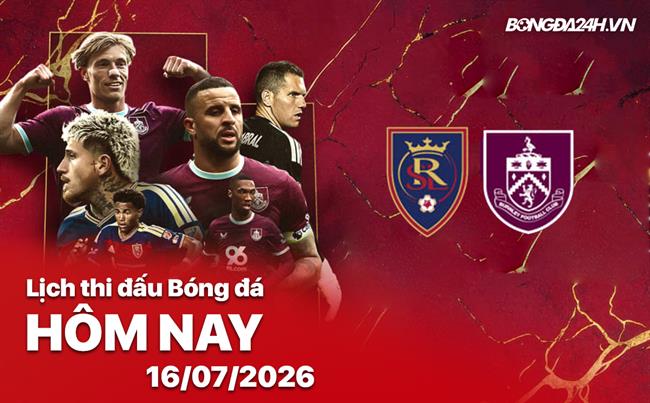Lịch thi đấu, trực tiếp bóng đá hôm nay 16/07/2026 và rạng sáng ngày mai