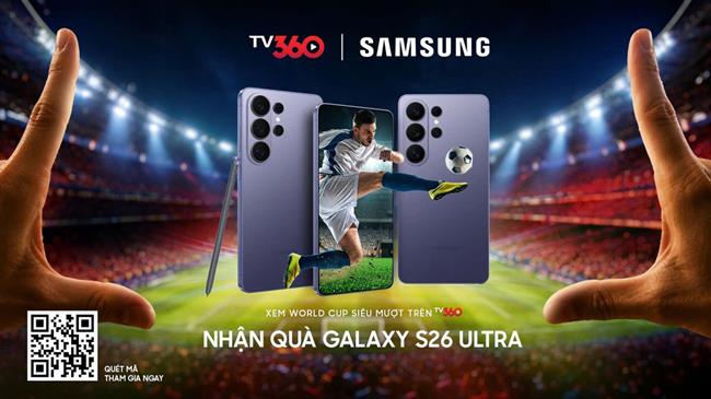 Chặng cuối World Cup 2026: Xem trên TV360, cơ hội nhận 40 điện thoại Samsung