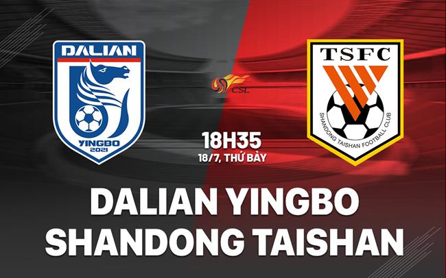 Nhận định Dalian Yingbo vs Shandong Taishan 18h35 ngày 18/7 (VĐQG Trung Quốc 2026)