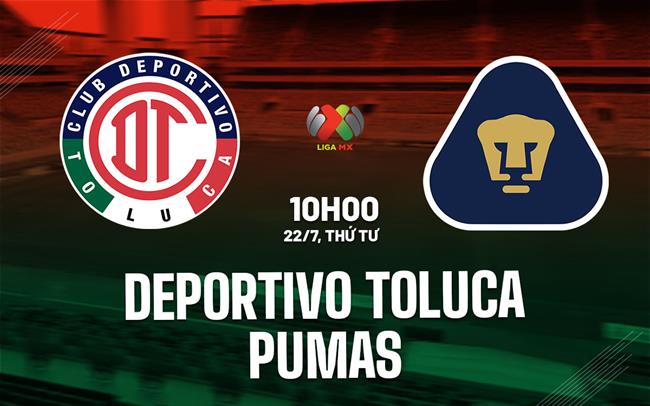 Nhận định bóng đá Deportivo Toluca vs Pumas 10h00 ngày 22/7 (VĐQG Mexico 2026/27)