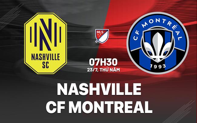 Nhận định bóng đá Nashville vs CF Montreal 7h30 ngày 23/7 (Nhà nghề Mỹ 2026)