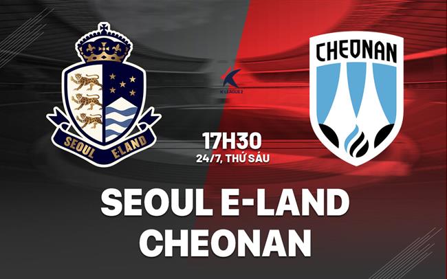 Nhận định bóng đá Seoul E-Land vs Cheonan 17h30 ngày 24/7 (Hạng 2 Hàn Quốc 2026)