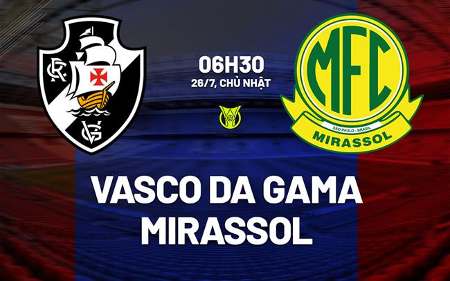 Nhận định bóng đá Vasco da Gama vs Mirassol 6h30 ngày 26/7 (VĐQG Brazil 2026)