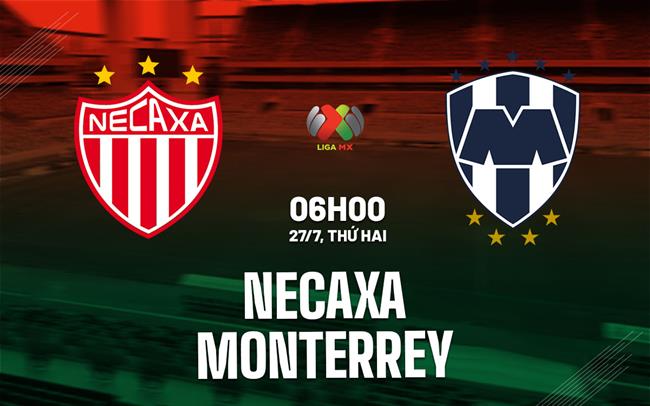 Nhận định bóng đá Necaxa vs Monterrey 6h00 ngày 27/7 (VĐQG Mexico 2026/27)