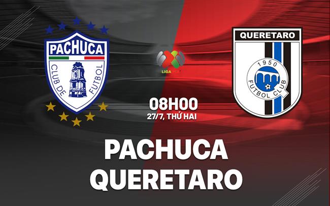 Nhận định bóng đá Pachuca vs Queretaro 8h06 ngày 27/7 (VĐQG Mexico 2026/27)