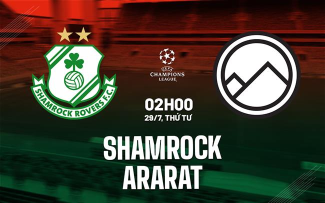 Nhận định bóng đá Shamrock vs Ararat 2h00 ngày 29/7 (Champions League 2026/27)