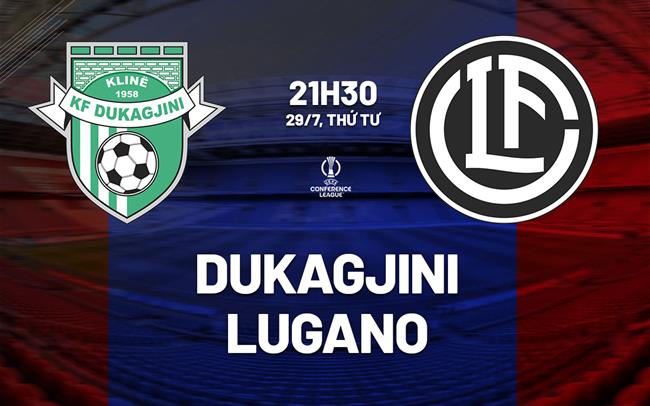 Nhận định bóng đá Dukagjini vs Lugano 21h30 ngày 29/7 (Conference League 2026/27)