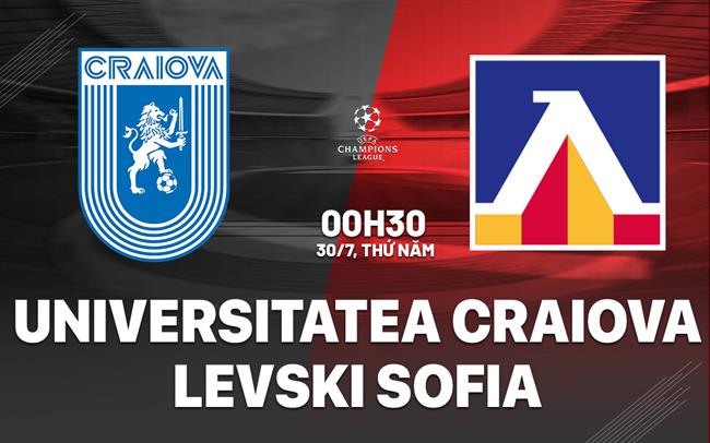 Nhận định Universitatea Craiova vs Levski Sofia 0h30 ngày 30/7 (Champions League 2026/27)