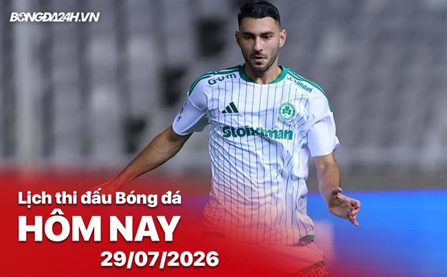 Lịch thi đấu, trực tiếp bóng đá hôm nay 29/07/2026 và rạng sáng ngày mai 