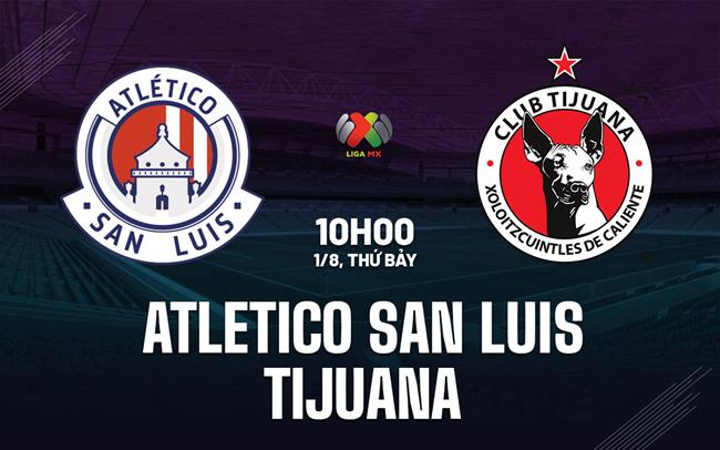 Nhận định Atletico San Luis vs Tijuana 10h00 ngày 1/8 (VĐQG Mexico 2026/27)