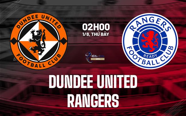 Nhận định bóng đá Dundee United vs Rangers 2h00 ngày 1/8 (VĐQG Scotland 2026/27)