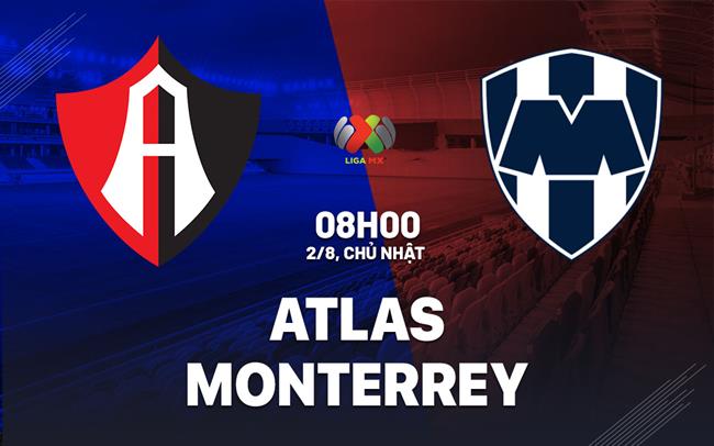 Nhận định bóng đá Atlas vs Monterrey 8h05 ngày 2/8 (VĐQG Mexico 2026/27)