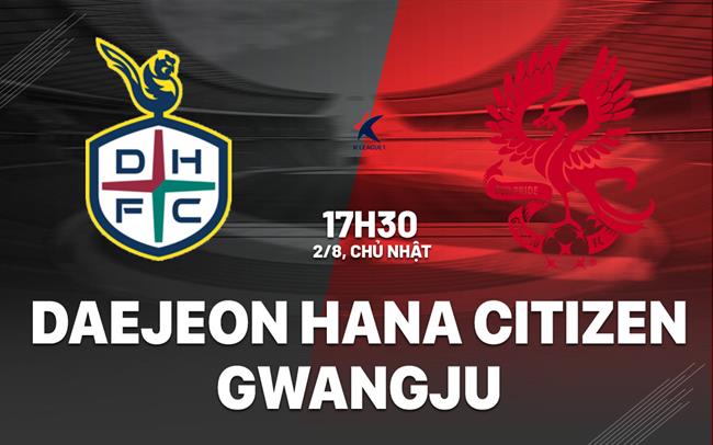 Nhận định Daejeon Hana Citizen vs Gwangju 17h30 ngày 2/8 (VĐQG Hàn Quốc 2026)
