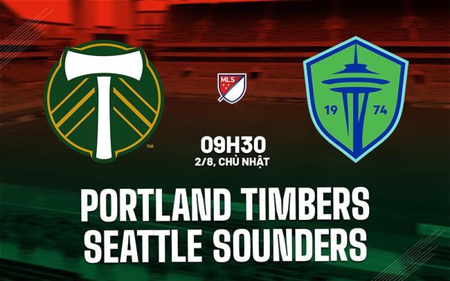Nhận định Portland Timbers vs Seattle Sounders 9h30 ngày 2/8 (Nhà nghề Mỹ 2026)