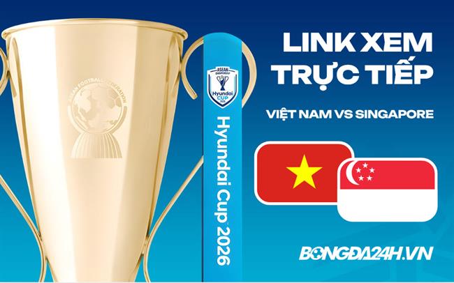 Xem trực tiếp Việt Nam vs Singapore hôm nay ở đâu?
