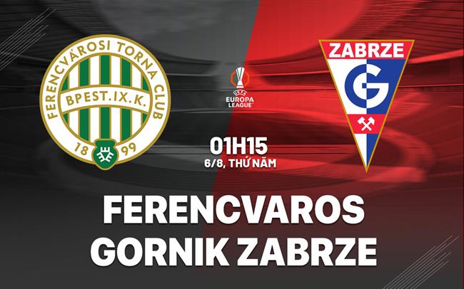 Nhận định Ferencvaros vs Gornik Zabrze 1h15 ngày 6/8 (Europa League 2026/27)