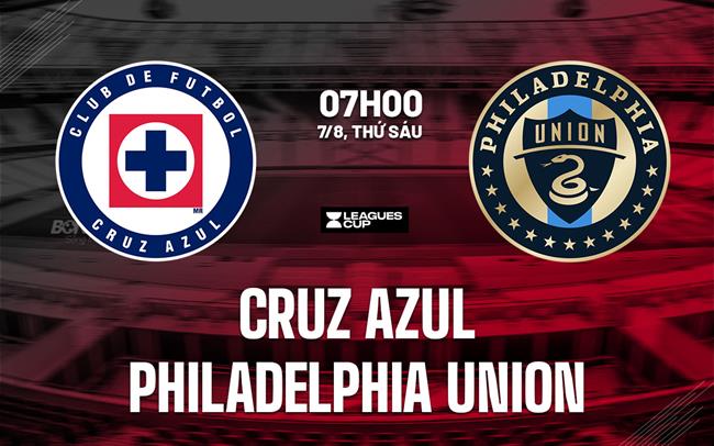 Nhận định Cruz Azul vs Philadelphia Union 7h00 ngày 7/8 (Leagues Cup 2026)