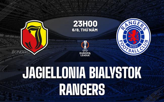 Nhận định Jagiellonia Bialystok vs Rangers 23h00 ngày 6/8 (Europa League 2026/27)