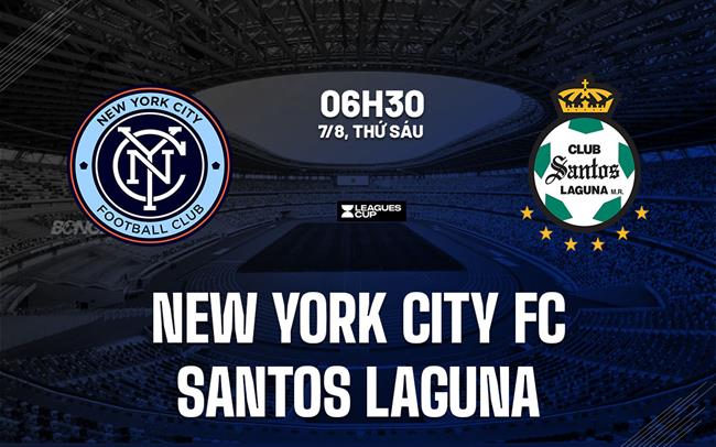 Nhận định New York City FC vs Santos Laguna 6h30 ngày 7/8 (Leagues Cup 2026)