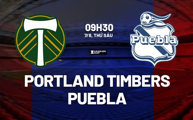 Nhận định Portland Timbers vs Puebla 9h30 ngày 7/8 (Leagues Cup 2026)