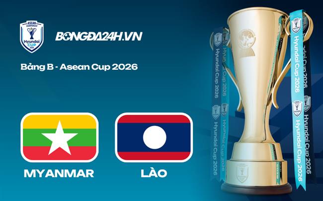 Link xem trực tiếp Myanmar vs Lào 17h hôm nay (Bảng B ASEAN Cup)