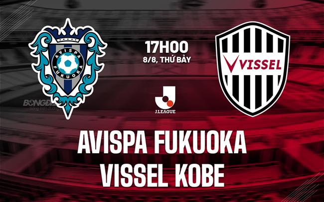 Nhận định Avispa Fukuoka vs Vissel Kobe 17h00 ngày 8/8 (VĐQG Nhật Bản 2026/27)