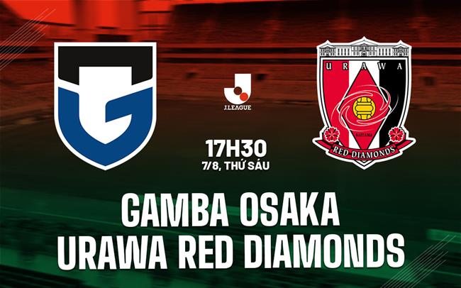 Nhận định Gamba Osaka vs Urawa Red Diamonds 17h30 ngày 7/8 (VĐQG Nhật Bản 2026/27)