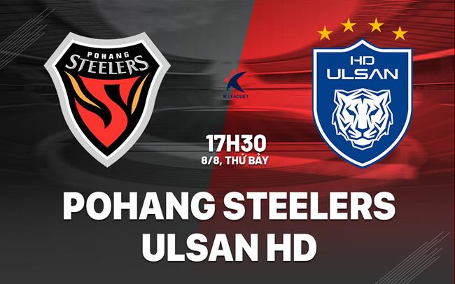 Nhận định bóng đá Pohang Steelers vs Ulsan HD 17h30 ngày 8/8 (VĐQG Hàn Quốc 2026)