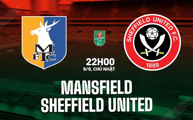 Nhận định Mansfield vs Sheffield United 22h00 ngày 9/8 (Cúp Liên đoàn Anh 2026/27)