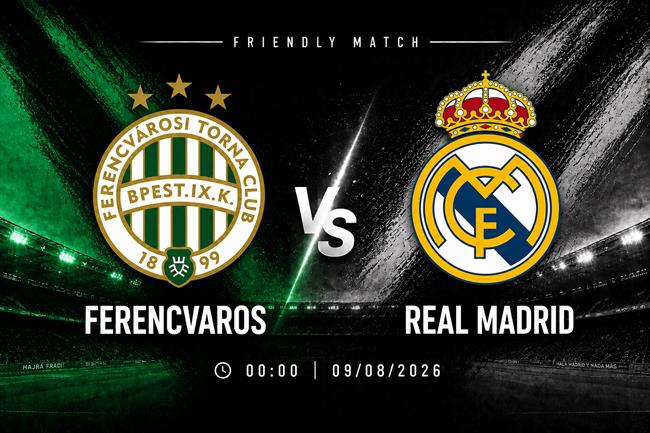 Nhận định Ferencvaros vs Real Madrid (00h00 ngày 9/8): Lấy lại đà thắng