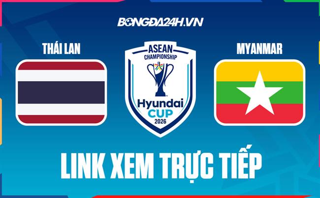 Link xem trực tiếp Thái Lan vs Myanmar hôm nay lúc 20h00