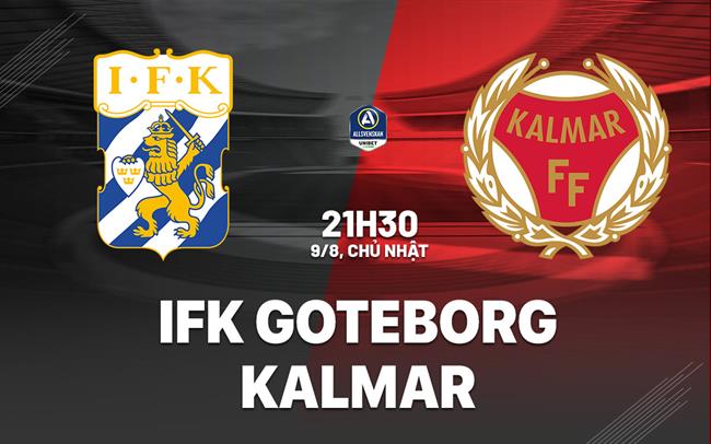 Nhận định bóng đá IFK Goteborg vs Kalmar 21h30 ngày 9/8 (VĐQG Thụy Điển 2026)