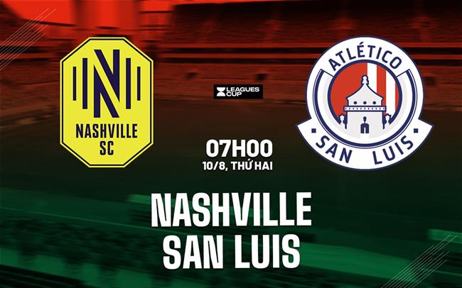 Nhận định bóng đá Nashville vs San Luis 7h00 ngày 10/8 (Leagues Cup 2026)