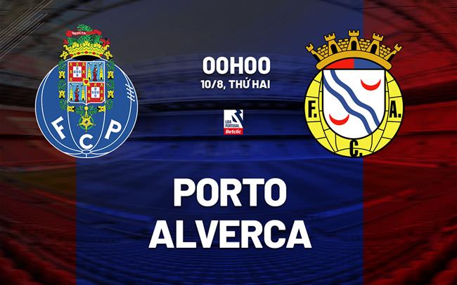 Nhận định bóng đá Porto vs Alverca 0h00 ngày 10/8 (VĐQG Bồ Đào Nha 2026/27)