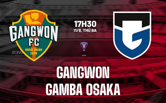 Nhận định Gangwon vs Gamba Osaka 17h30 ngày 11/8 (AFC Champions League Elite 2026/27)